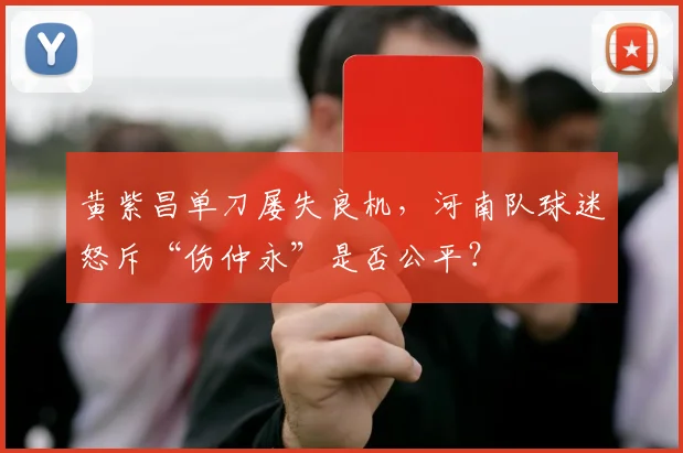 黄紫昌单刀屡失良机，河南队球迷怒斥“伤仲永”是否公平？