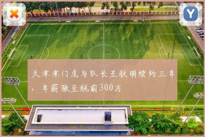 天津津门虎与队长王秋明续约三年，年薪涨至税前300万